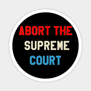 ABORT THE SUPREME COURT Magnet